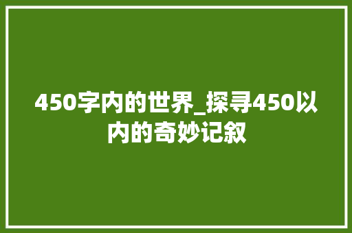 450字内的世界_探寻450以内的奇妙记叙