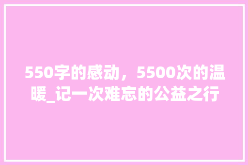 550字的感动，5500次的温暖_记一次难忘的公益之行