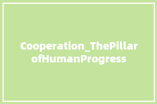 Cooperation_ThePillarofHumanProgress