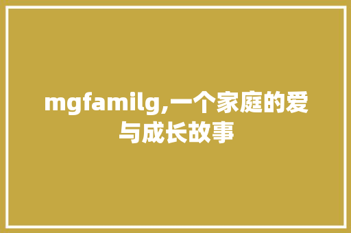 mgfamilg,一个家庭的爱与成长故事