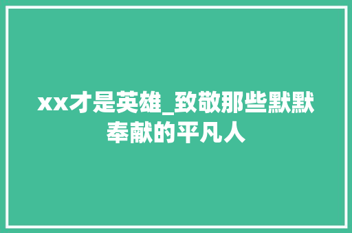 xx才是英雄_致敬那些默默奉献的平凡人