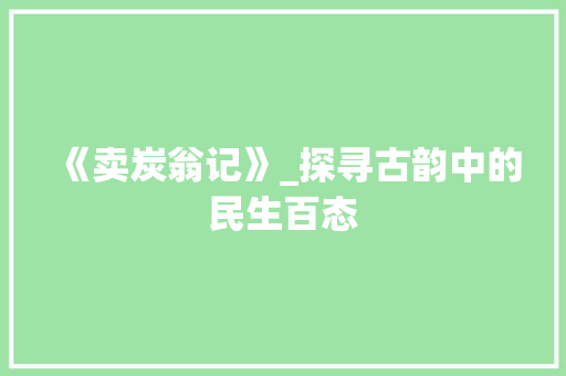 《卖炭翁记》_探寻古韵中的民生百态