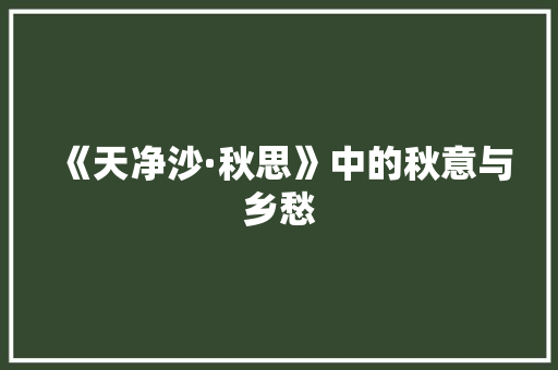 《天净沙·秋思》中的秋意与乡愁