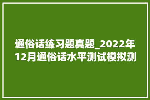 通俗话练习题真题_2022年12月通俗话水平测试模拟测试题