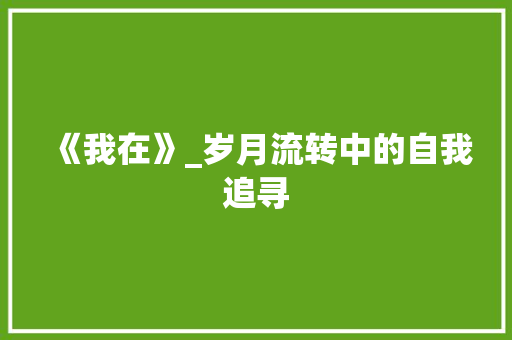 《我在》_岁月流转中的自我追寻