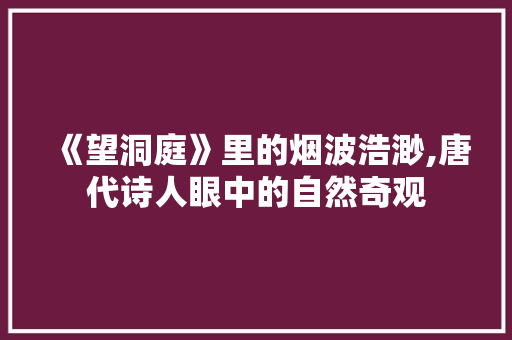 《望洞庭》里的烟波浩渺,唐代诗人眼中的自然奇观