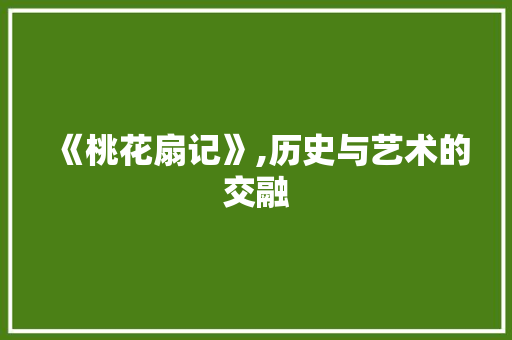 《桃花扇记》,历史与艺术的交融