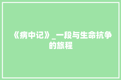 《病中记》_一段与生命抗争的旅程