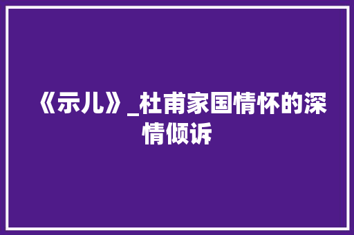 《示儿》_杜甫家国情怀的深情倾诉