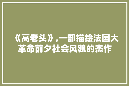 《高老头》,一部描绘法国大革命前夕社会风貌的杰作