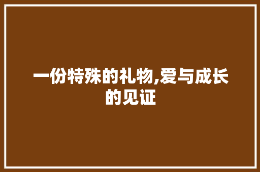 一份特殊的礼物,爱与成长的见证