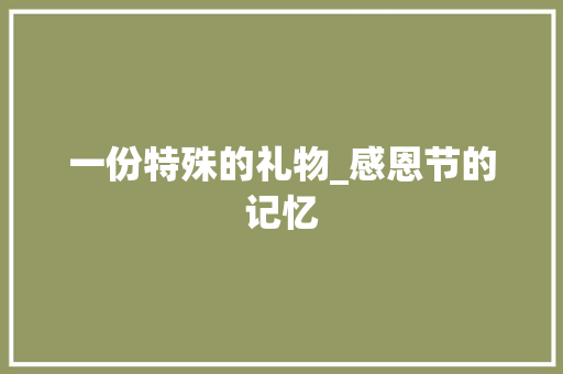 一份特殊的礼物_感恩节的记忆