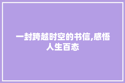 一封跨越时空的书信,感悟人生百态