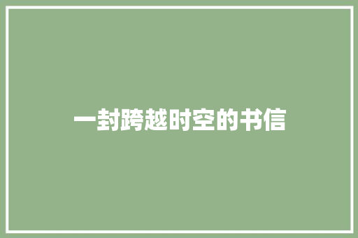 一封跨越时空的书信 报告范文