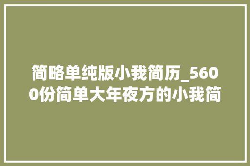 简略单纯版小我简历_5600份简单大年夜方的小我简历模板让你面试不慌张330期