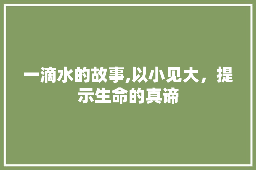 一滴水的故事,以小见大，提示生命的真谛