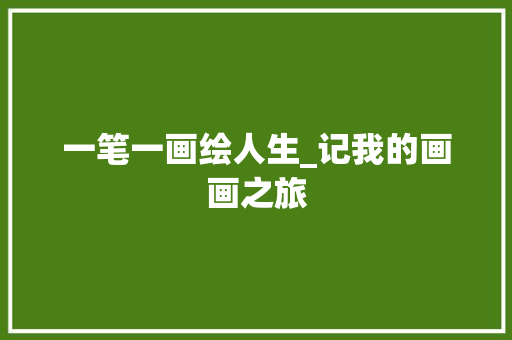 一笔一画绘人生_记我的画画之旅