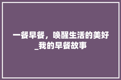 一餐早餐，唤醒生活的美好_我的早餐故事