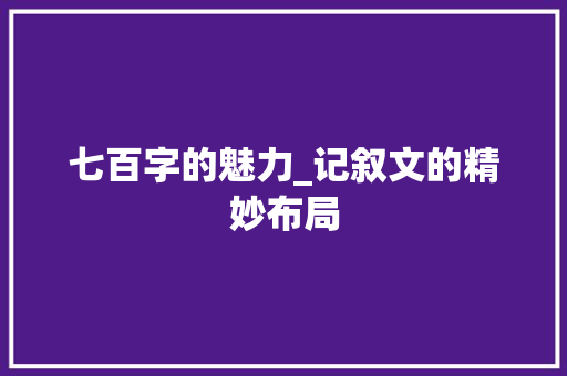 七百字的魅力_记叙文的精妙布局