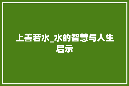 上善若水_水的智慧与人生启示