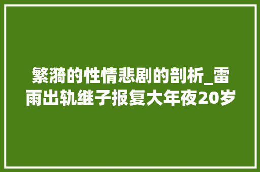 繁漪的性情悲剧的剖析_雷雨出轨继子报复大年夜20岁丈夫新女性繁漪的悲剧值得同情吗