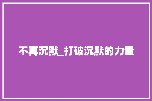 不再沉默_打破沉默的力量