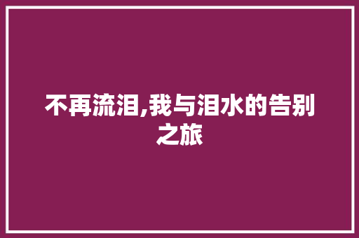 不再流泪,我与泪水的告别之旅