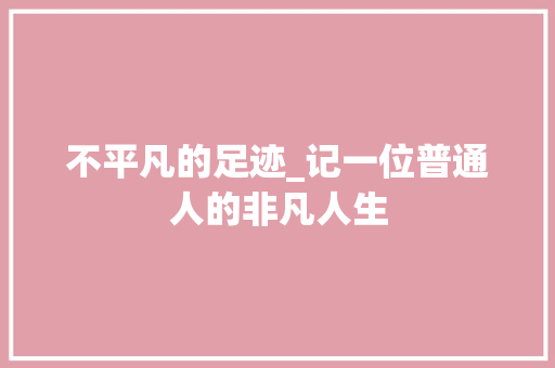 不平凡的足迹_记一位普通人的非凡人生