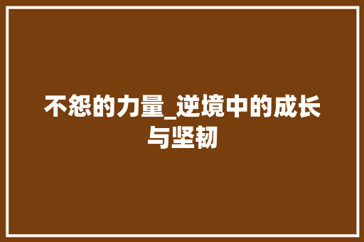 不怨的力量_逆境中的成长与坚韧