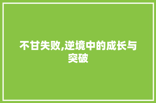 不甘失败,逆境中的成长与突破