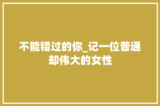 不能错过的你_记一位普通却伟大的女性