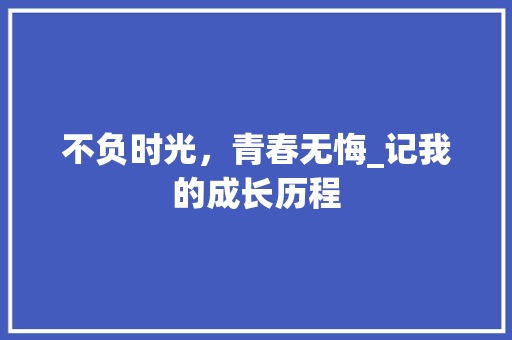 不负时光，青春无悔_记我的成长历程