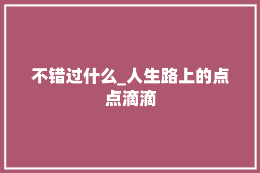 不错过什么_人生路上的点点滴滴