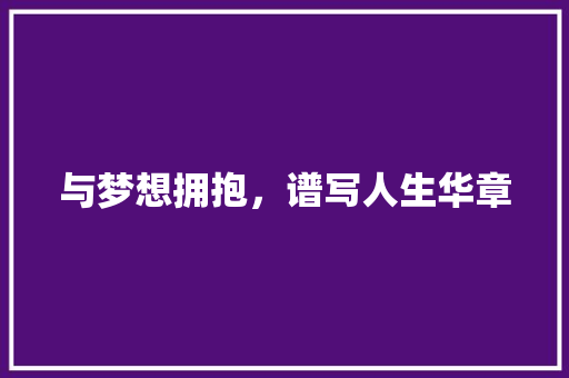 与梦想拥抱，谱写人生华章