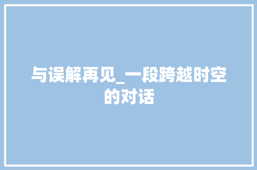 与误解再见_一段跨越时空的对话