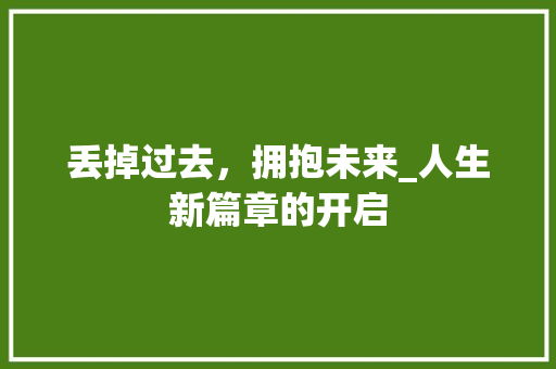 丢掉过去，拥抱未来_人生新篇章的开启