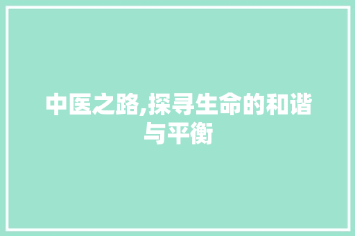 中医之路,探寻生命的和谐与平衡