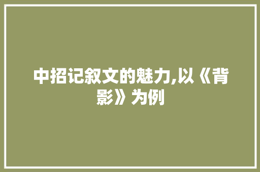 中招记叙文的魅力,以《背影》为例