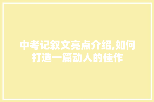 中考记叙文亮点介绍,如何打造一篇动人的佳作