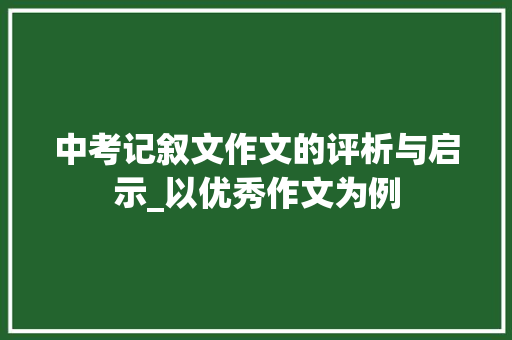 中考记叙文作文的评析与启示_以优秀作文为例