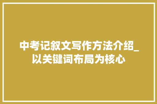 中考记叙文写作方法介绍_以关键词布局为核心