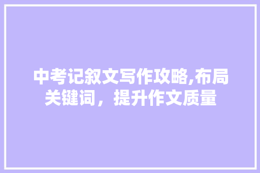 中考记叙文写作攻略,布局关键词，提升作文质量