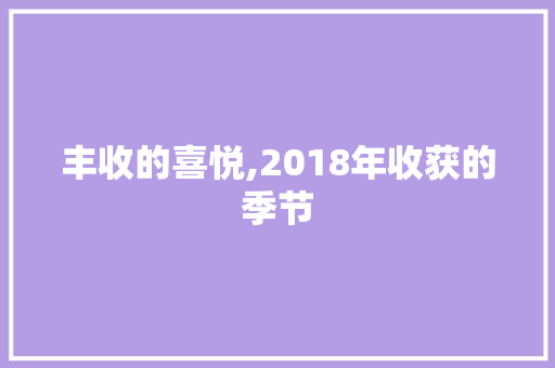 丰收的喜悦,2018年收获的季节