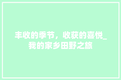 丰收的季节，收获的喜悦_我的家乡田野之旅