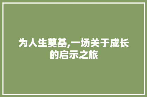 为人生奠基,一场关于成长的启示之旅