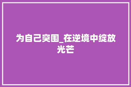 为自己突围_在逆境中绽放光芒