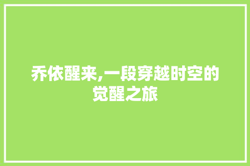 乔依醒来,一段穿越时空的觉醒之旅