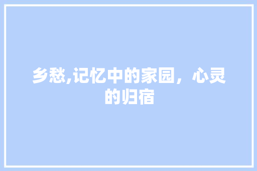 乡愁,记忆中的家园，心灵的归宿