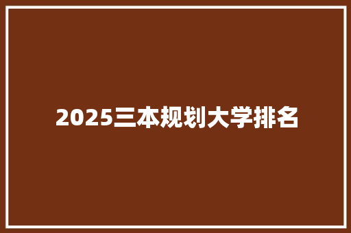 2025三本规划大学排名 未命名