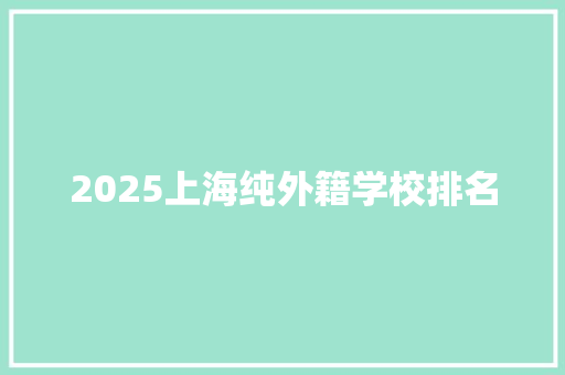 2025上海纯外籍学校排名 未命名